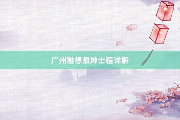 广州雅想报绅士程详解